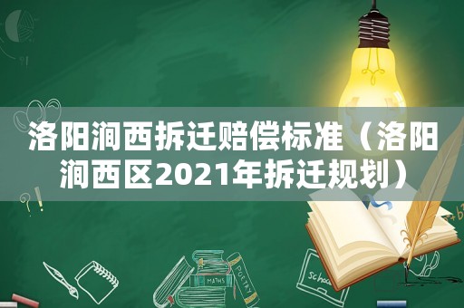 洛陽澗西拆遷賠償標準（洛陽澗西區2021年拆遷規劃）