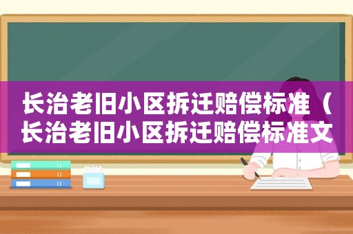 長治老舊小區拆遷賠償標準（長治老舊小區拆遷賠償標準文件）