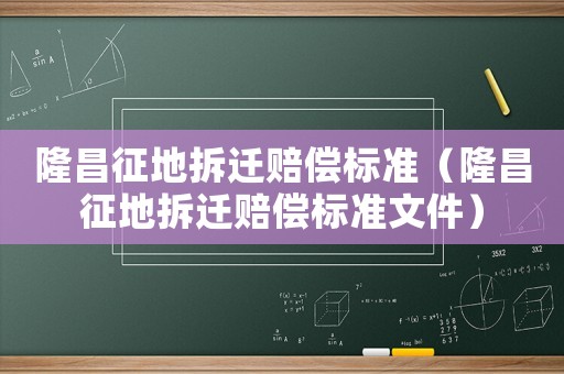 隆昌征地拆遷賠償標準（隆昌征地拆遷賠償標準文件）