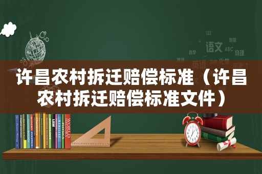 許昌農村拆遷賠償標準（許昌農村拆遷賠償標準文件）