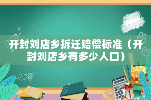 開封劉店鄉(xiāng)拆遷賠償標(biāo)準(zhǔn)（開封劉店鄉(xiāng)有多少人口）