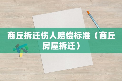 商丘拆遷傷人賠償標(biāo)準(zhǔn)（商丘房屋拆遷）