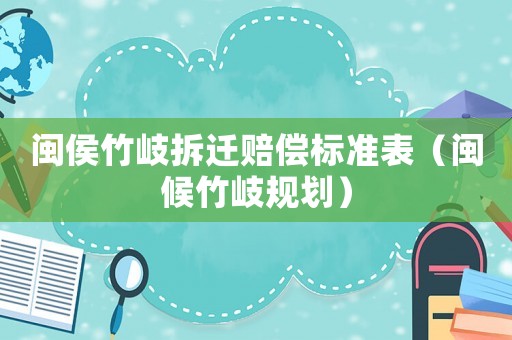 閩侯竹岐拆遷賠償標準表（閩候竹岐規劃）
