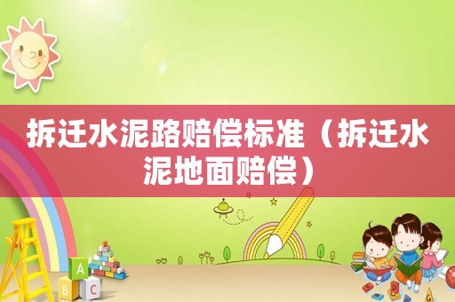 拆遷水泥路賠償標準（拆遷水泥地面賠償）