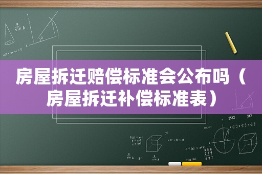 房屋拆遷賠償標準會公布嗎（房屋拆遷補償標準表）