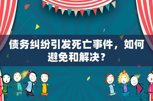 債務糾紛引發(fā)死亡事件，如何避免和解決？