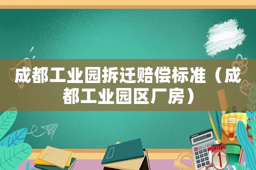 成都工業園拆遷賠償標準（成都工業園區廠房）