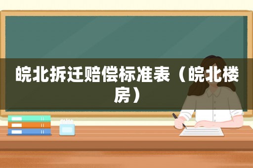 皖北拆遷賠償標準表（皖北樓房）