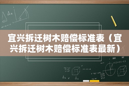 宜興拆遷樹木賠償標(biāo)準(zhǔn)表（宜興拆遷樹木賠償標(biāo)準(zhǔn)表最新）