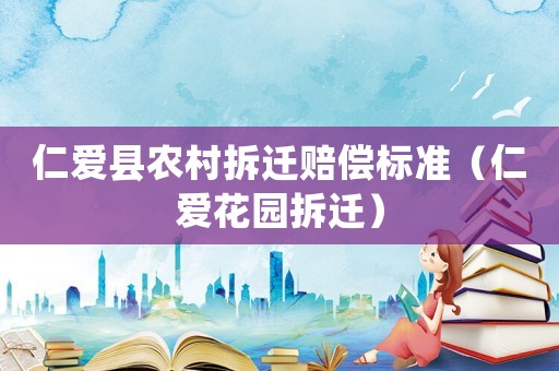 仁愛縣農村拆遷賠償標準（仁愛花園拆遷）