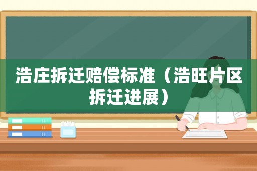 浩莊拆遷賠償標準（浩旺片區拆遷進展）