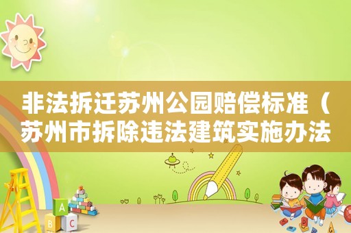 非法拆遷蘇州公園賠償標準（蘇州市拆除違法建筑實施辦法）