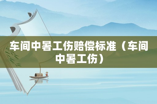 車間中暑工傷賠償標準（車間中暑工傷）