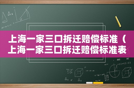 上海一家三口拆遷賠償標準（上海一家三口拆遷賠償標準表）