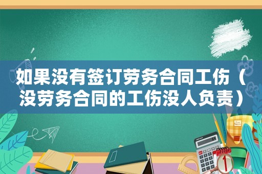 如果沒有簽訂勞務合同工傷（沒勞務合同的工傷沒人負責）