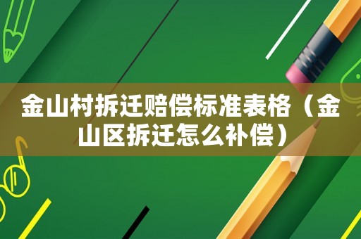 金山村拆遷賠償標準表格（金山區拆遷怎么補償）