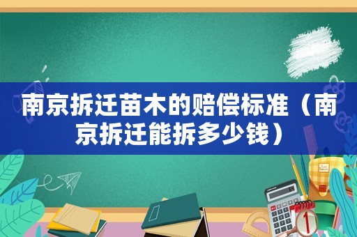 南京拆遷苗木的賠償標準（南京拆遷能拆多少錢）