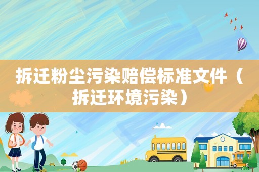 拆遷粉塵污染賠償標準文件（拆遷環境污染）