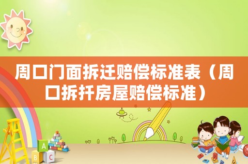 周口門面拆遷賠償標(biāo)準(zhǔn)表（周口拆扦房屋賠償標(biāo)準(zhǔn)）