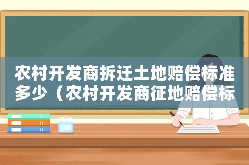 農(nóng)村開發(fā)商拆遷土地賠償標準多少（農(nóng)村開發(fā)商征地賠償標準）