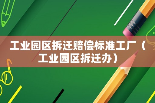 工業園區拆遷賠償標準工廠（工業園區拆遷辦）