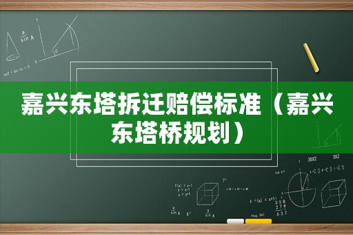 嘉興東塔拆遷賠償標(biāo)準(zhǔn)（嘉興東塔橋規(guī)劃）