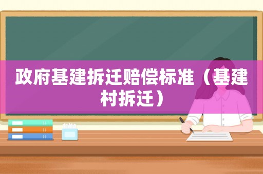 政府基建拆遷賠償標準（基建村拆遷）