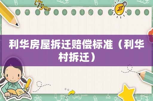 利華房屋拆遷賠償標(biāo)準(zhǔn)（利華村拆遷）
