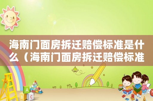海南門面房拆遷賠償標準是什么（海南門面房拆遷賠償標準是什么呢）