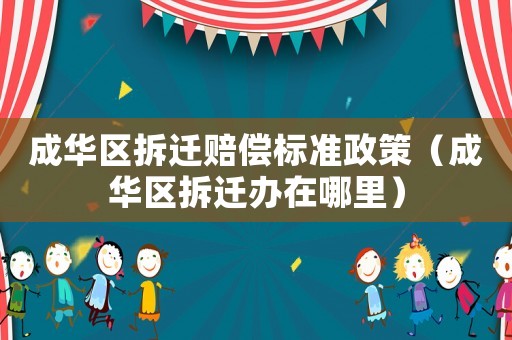 成華區拆遷賠償標準政策（成華區拆遷辦在哪里）