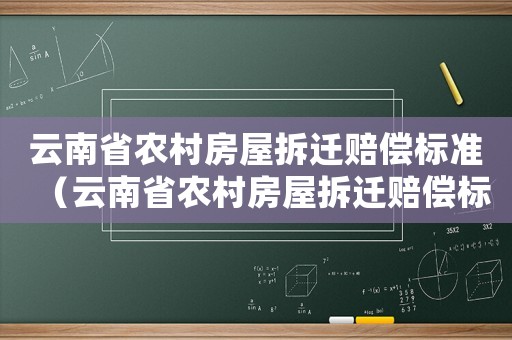 云南省農村房屋拆遷賠償標準（云南省農村房屋拆遷賠償標準文件）