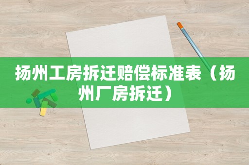 揚州工房拆遷賠償標準表（揚州廠房拆遷）