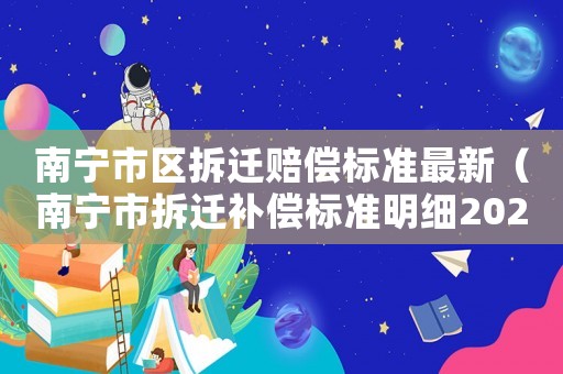 南寧市區拆遷賠償標準最新（南寧市拆遷補償標準明細2021）