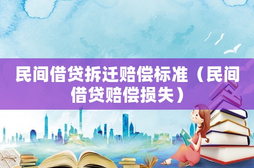 民間借貸拆遷賠償標準（民間借貸賠償損失）