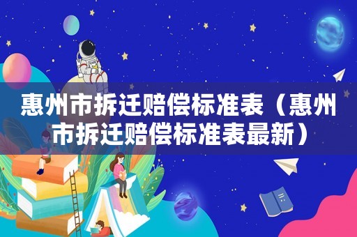 惠州市拆遷賠償標準表（惠州市拆遷賠償標準表最新）