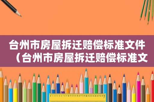 臺州市房屋拆遷賠償標準文件（臺州市房屋拆遷賠償標準文件最新）