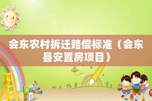 會東農村拆遷賠償標準（會東縣安置房項目）