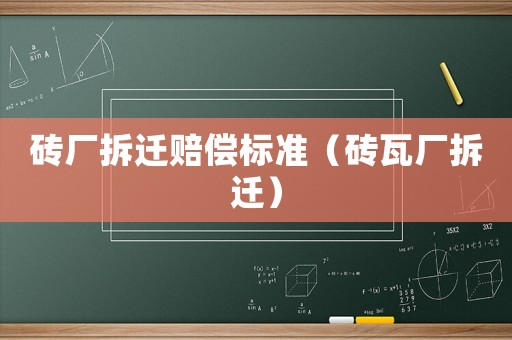 磚廠拆遷賠償標準（磚瓦廠拆遷）