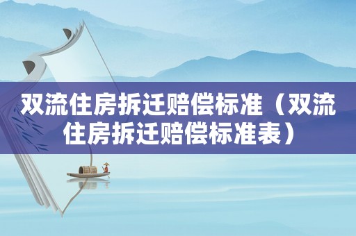 雙流住房拆遷賠償標準（雙流住房拆遷賠償標準表）