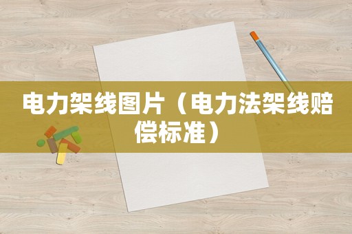 電力架線圖片（電力法架線賠償標準）