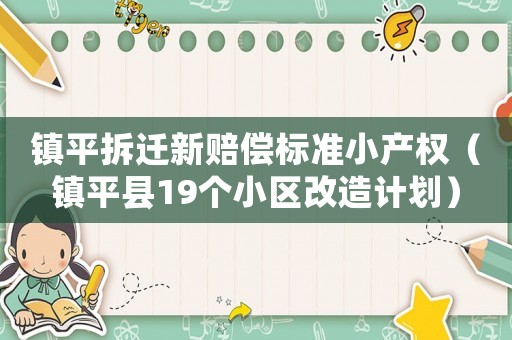 鎮平拆遷新賠償標準小產權（鎮平縣19個小區改造計劃）