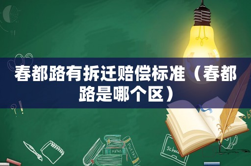 春都路有拆遷賠償標準（春都路是哪個區）