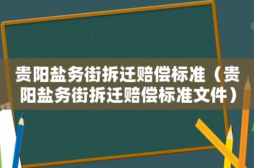 貴陽鹽務街拆遷賠償標準（貴陽鹽務街拆遷賠償標準文件）