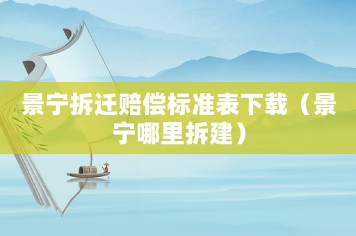 景寧拆遷賠償標(biāo)準(zhǔn)表下載（景寧哪里拆建）