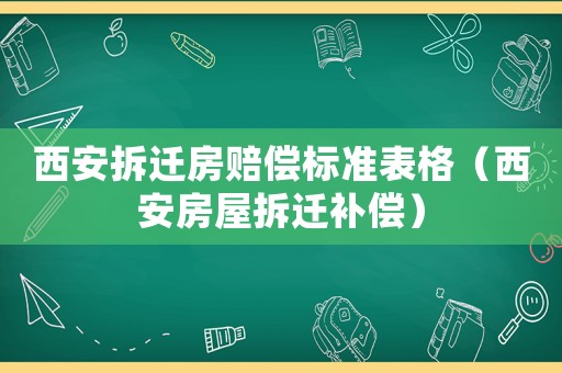 西安拆遷房賠償標準表格（西安房屋拆遷補償）