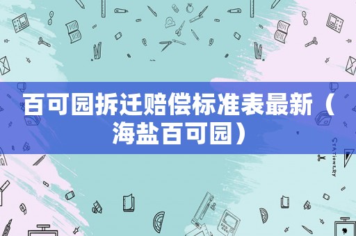 百可園拆遷賠償標準表最新（海鹽百可園）