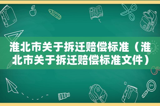 淮北市關于拆遷賠償標準（淮北市關于拆遷賠償標準文件）