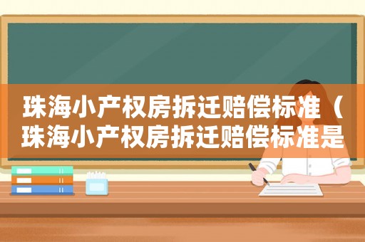 珠海小產權房拆遷賠償標準（珠海小產權房拆遷賠償標準是多少）