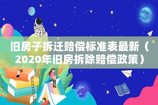 舊房子拆遷賠償標準表最新（2020年舊房拆除賠償政策）