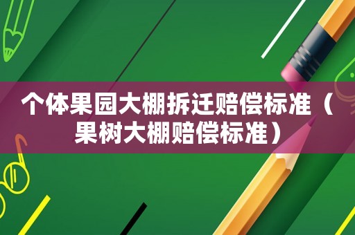 個體果園大棚拆遷賠償標準（果樹大棚賠償標準）